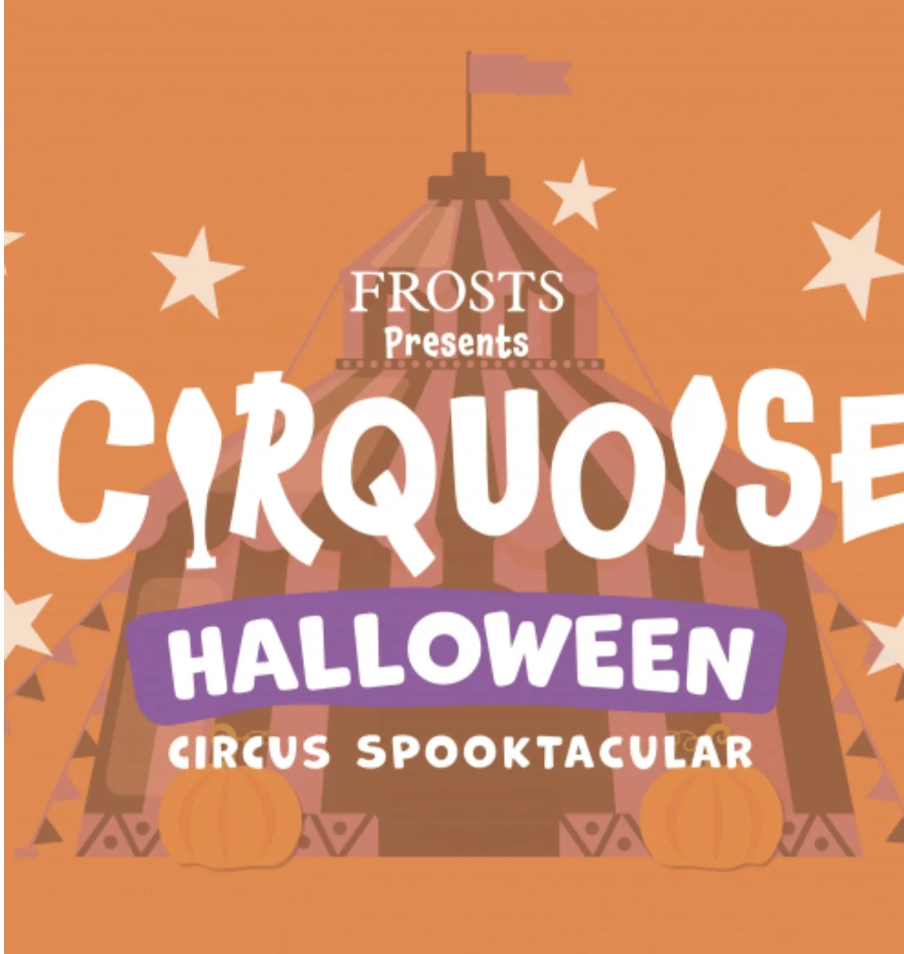 Orange graphic reading Frosts presents Cirquoise Halloween Circus Spooktacular, over a striped big top with pumpkins